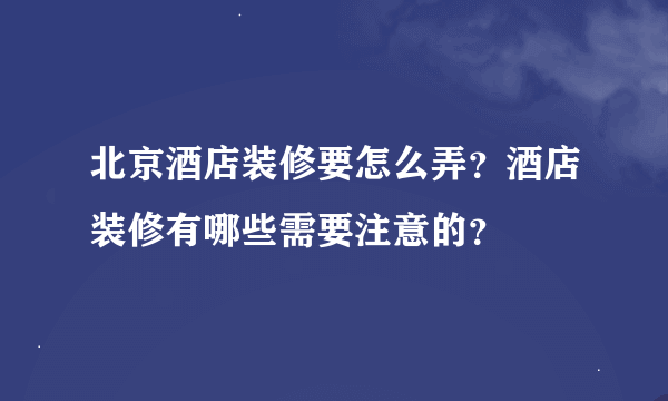 北京酒店装修要怎么弄？酒店装修有哪些需要注意的？