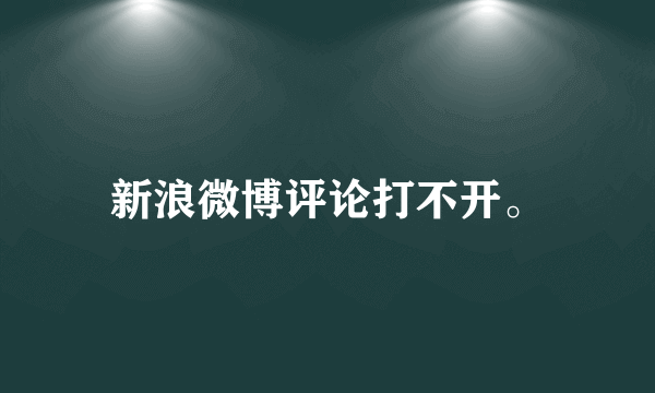 新浪微博评论打不开。