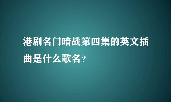 港剧名门暗战第四集的英文插曲是什么歌名？