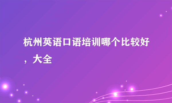 杭州英语口语培训哪个比较好，大全