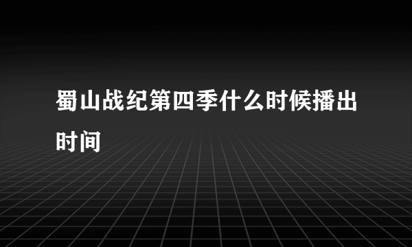 蜀山战纪第四季什么时候播出时间