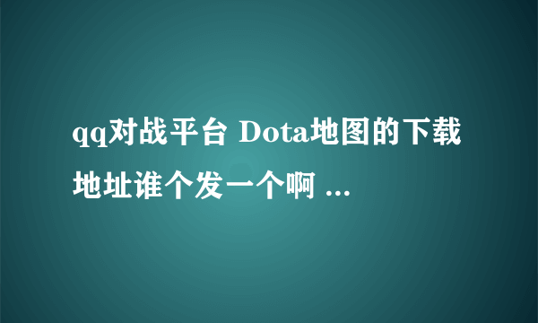 qq对战平台 Dota地图的下载地址谁个发一个啊 （6.61b CN）