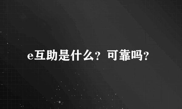 e互助是什么？可靠吗？