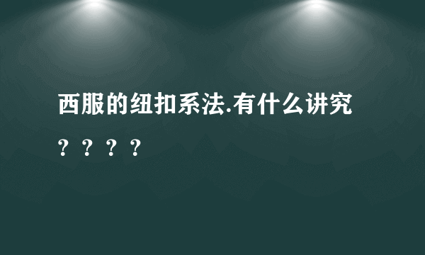 西服的纽扣系法.有什么讲究？？？？