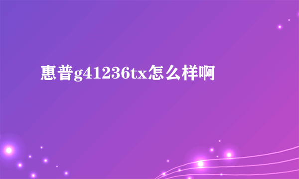 惠普g41236tx怎么样啊