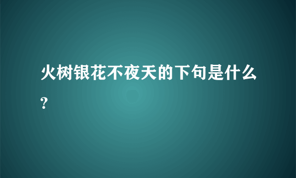 火树银花不夜天的下句是什么？