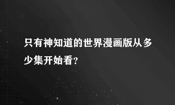 只有神知道的世界漫画版从多少集开始看？