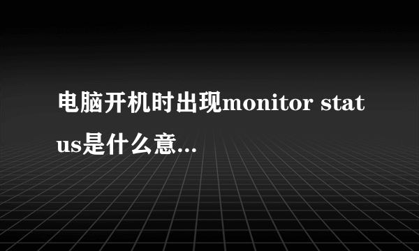 电脑开机时出现monitor status是什么意思。电脑显示弄到了电视上面，怎么弄回来？