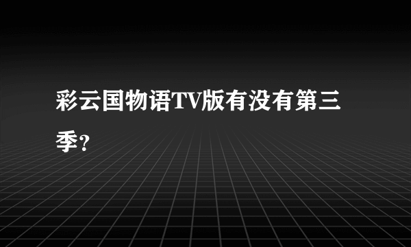 彩云国物语TV版有没有第三季？