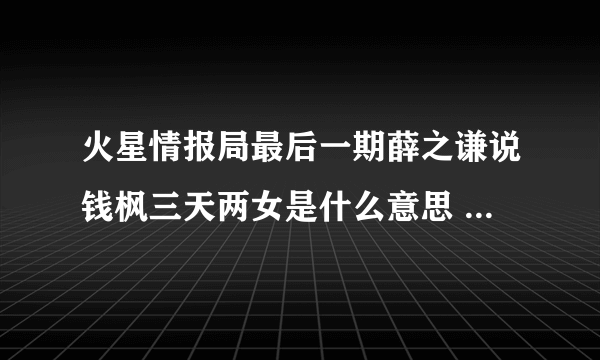 火星情报局最后一期薛之谦说钱枫三天两女是什么意思 钱枫三天两女事件回顾