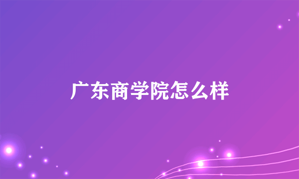 广东商学院怎么样