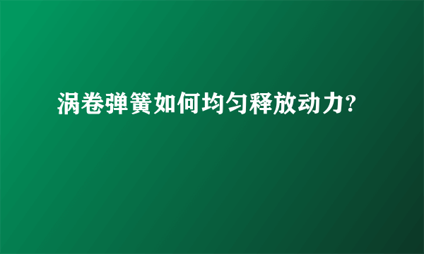 涡卷弹簧如何均匀释放动力?