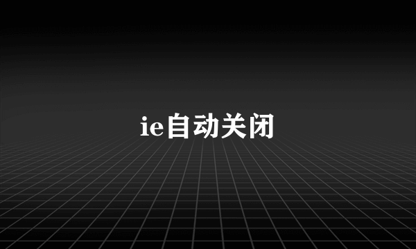 ie自动关闭