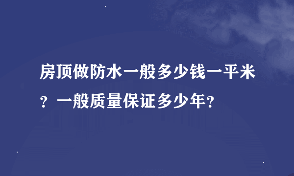 房顶做防水一般多少钱一平米？一般质量保证多少年？