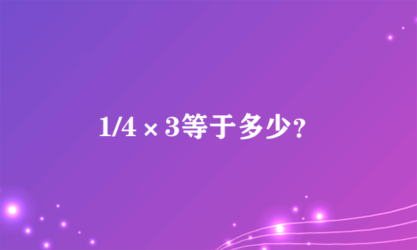 1/4×3等于多少？