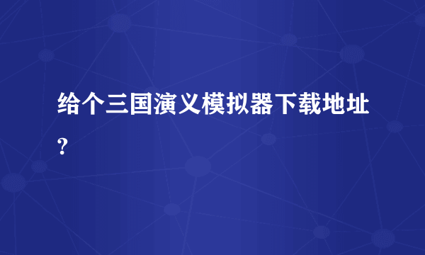 给个三国演义模拟器下载地址?