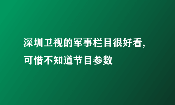 深圳卫视的军事栏目很好看,可惜不知道节目参数