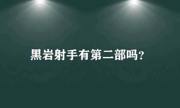 黑岩射手有第二部吗？