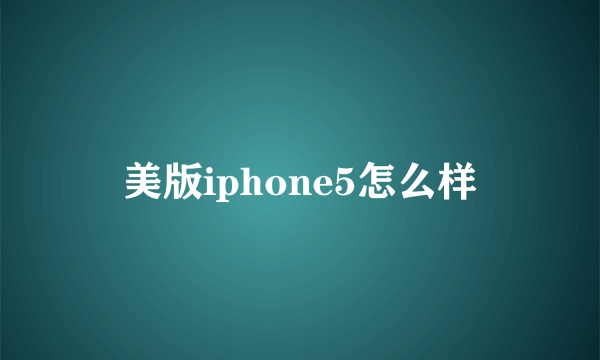 美版iphone5怎么样