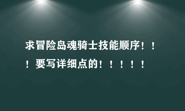 求冒险岛魂骑士技能顺序！！！要写详细点的！！！！！