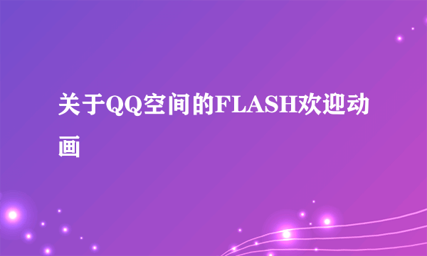 关于QQ空间的FLASH欢迎动画