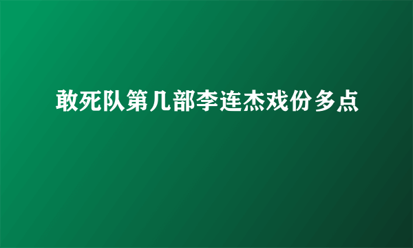 敢死队第几部李连杰戏份多点