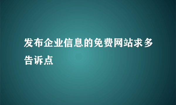 发布企业信息的免费网站求多告诉点