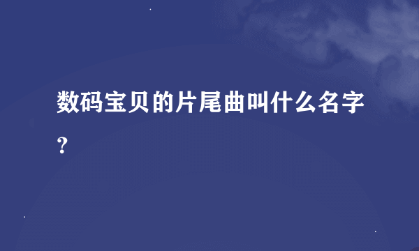 数码宝贝的片尾曲叫什么名字？