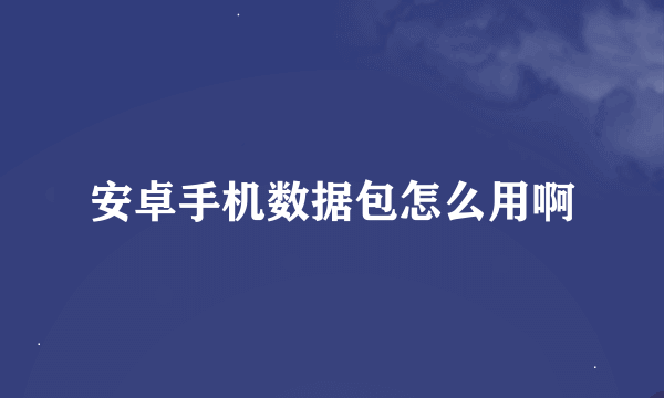 安卓手机数据包怎么用啊