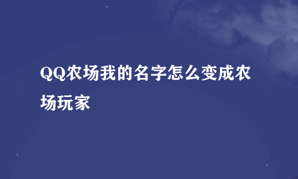 QQ农场我的名字怎么变成农场玩家