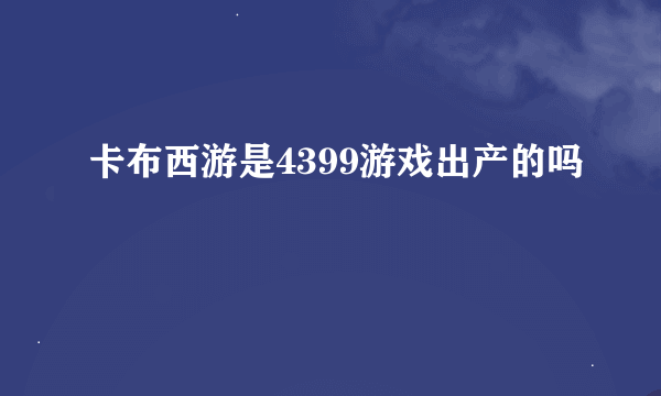 卡布西游是4399游戏出产的吗