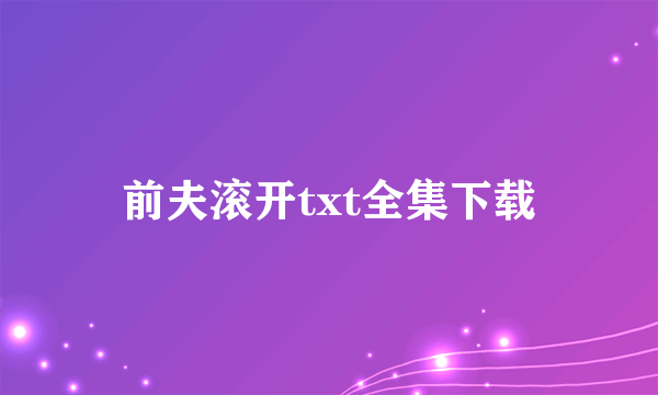 前夫滚开txt全集下载