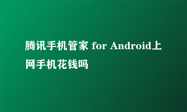 腾讯手机管家 for Android上网手机花钱吗