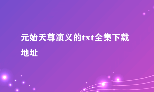 元始天尊演义的txt全集下载地址