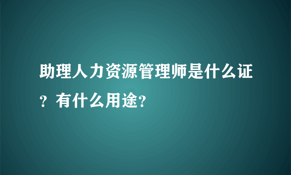 助理人力资源管理师是什么证？有什么用途？