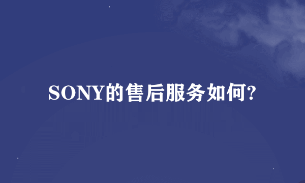 SONY的售后服务如何?