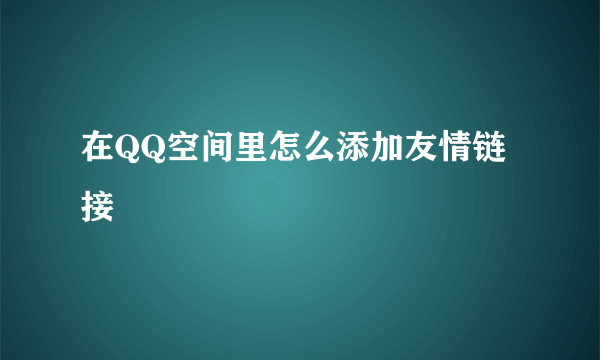 在QQ空间里怎么添加友情链接