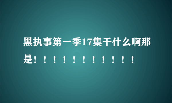 黑执事第一季17集干什么啊那是！！！！！！！！！！！