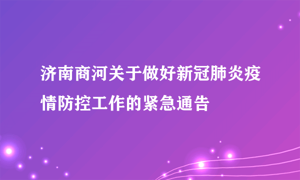 济南商河关于做好新冠肺炎疫情防控工作的紧急通告