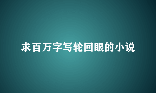 求百万字写轮回眼的小说