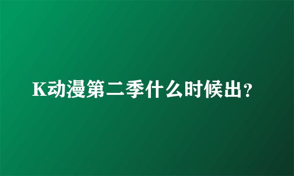 K动漫第二季什么时候出？