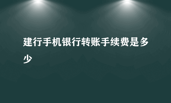 建行手机银行转账手续费是多少