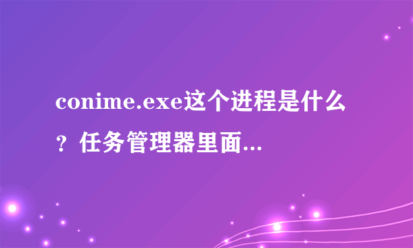 conime.exe这个进程是什么？任务管理器里面有两个这样的进程