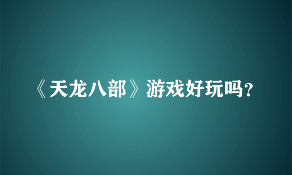 《天龙八部》游戏好玩吗？