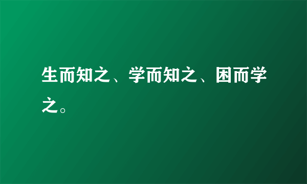 生而知之、学而知之、困而学之。