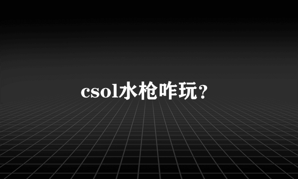 csol水枪咋玩？