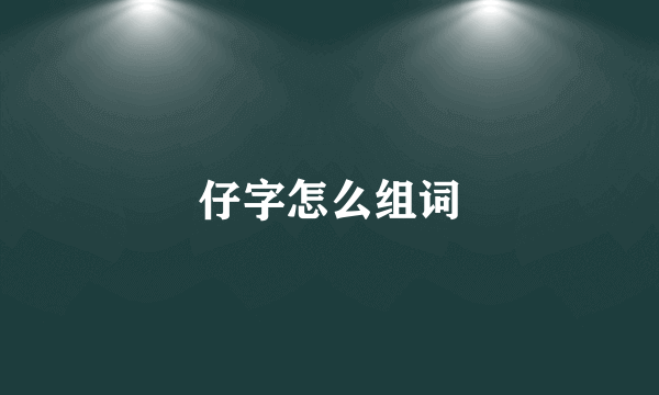 仔字怎么组词