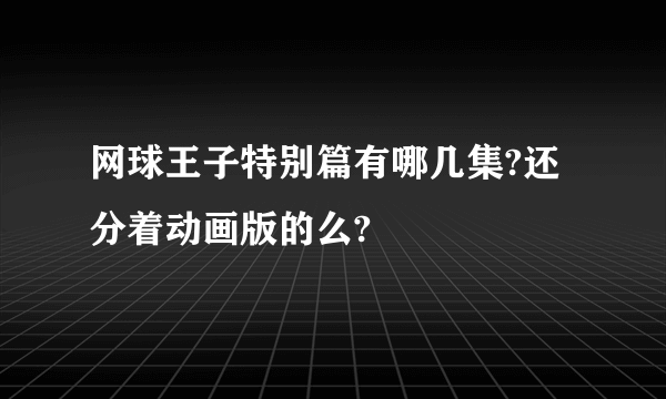 网球王子特别篇有哪几集?还分着动画版的么?