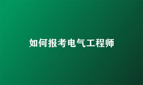 如何报考电气工程师