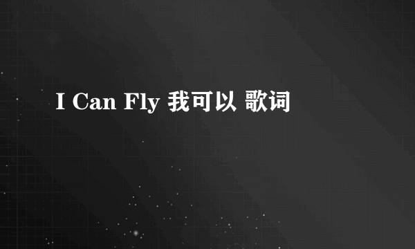 I Can Fly 我可以 歌词